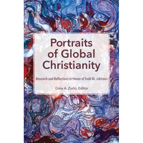 Portraits of Global Christianity: Research and Reflections in Honor of Todd M. Johnson