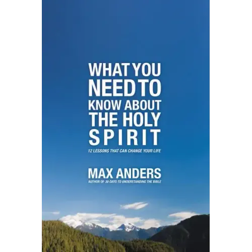 What You Need to Know about the Holy Spirit: 12 Lessons That Can Change Your Life