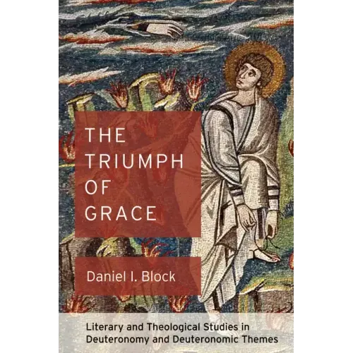 The Triumph of Grace: Literary and Theological Studies in Deuteronomy and Deuteronomic Themes