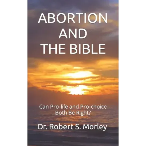Abortion and the Bible: Can Pro-life and Pro-choice Both Be Right?