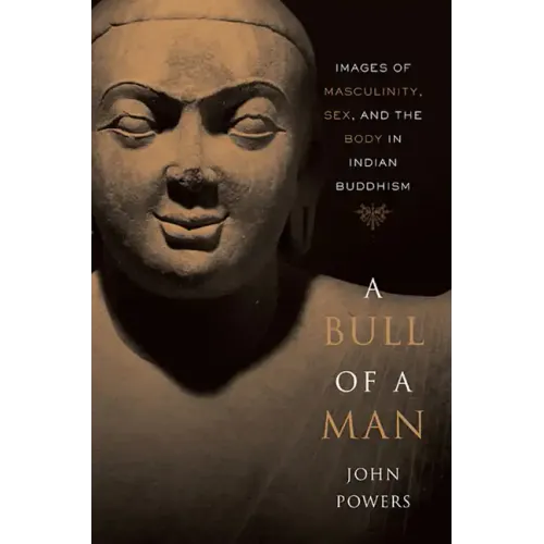 Bull of a Man: Images of Masculinity, Sex, and the Body in Indian Buddhism