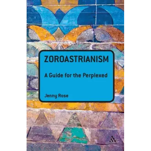Zoroastrianism: A Guide for the Perplexed