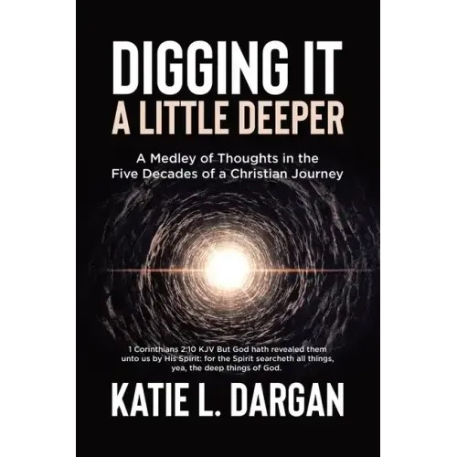 Digging It a Little Deeper: A Medley of Thoughts in the Five Decades of a Christian Journey