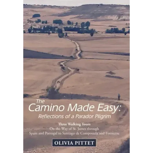 The Camino Made Easy: Reflections of a Parador Pilgrim: Three Walking Tours on the Way of St. James Through Spain and Portugal to Santiago D