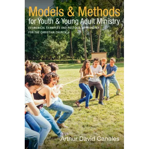 Models and Methods for Youth and Young Adult Ministry: Ecumenical Examples and Pastoral Approaches for the Christian Church