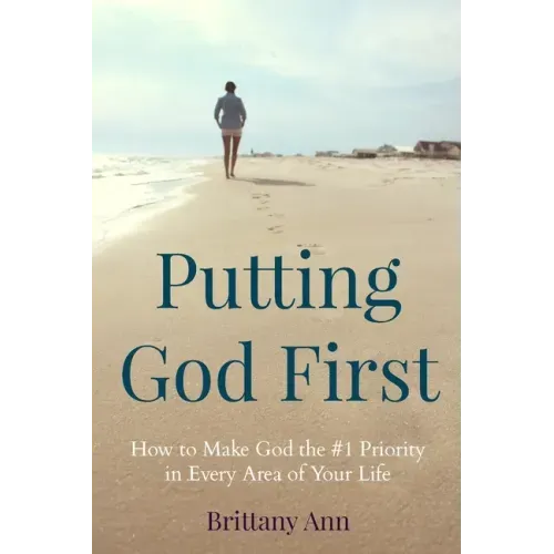 Putting God First: How to Make God the #1 Priority in Every Area of Your Life