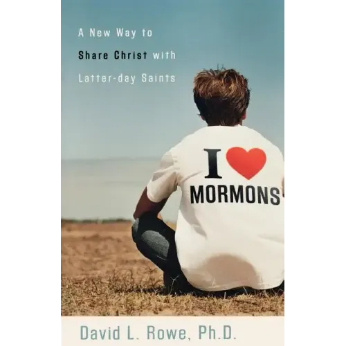 I Love Mormons: A New Way to Share Christ with Latter-Day Saints