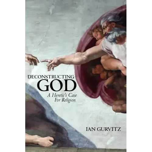 Deconstructing God: A Heretic's Case For Religion