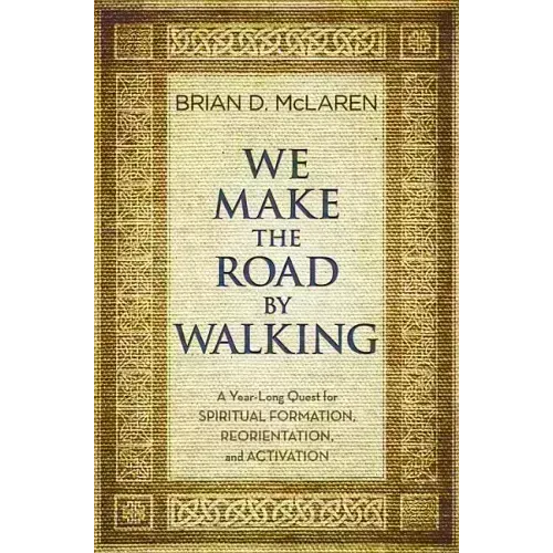 We Make the Road by Walking: A Year-Long Quest for Spiritual Formation, Reorientation, and Activation