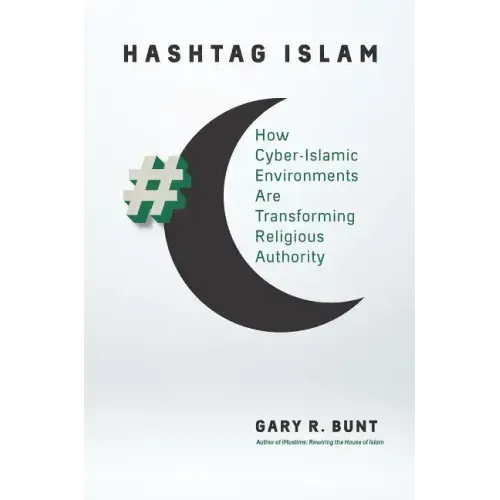 Hashtag Islam: How Cyber-Islamic Environments Are Transforming Religious Authority