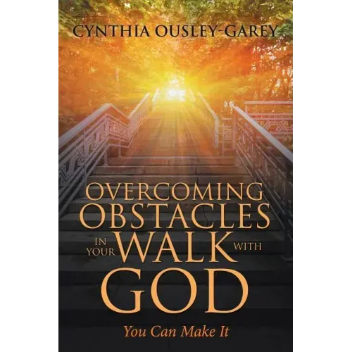 Overcoming Obstacles in Your Walk with God: You Can Make It