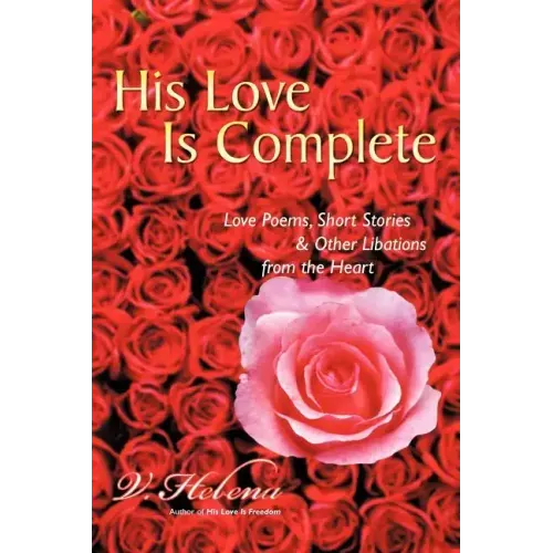 His Love Is Complete: Love Poems, Short Stories and Other Libations from the Heart