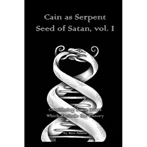 Cain as Serpent Seed of Satan, vol. I: Considering Some Issues Which Encircle the Theory