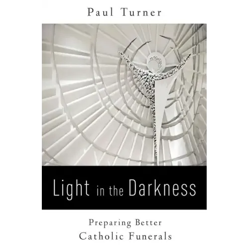Light in the Darkness: Preparing Better Catholic Funerals