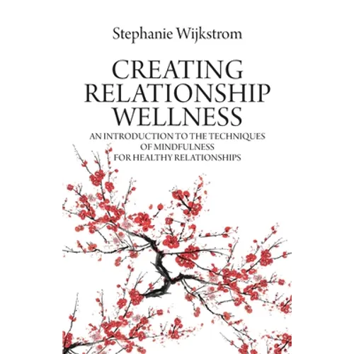Creating Relationship Wellness: An Introduction to the Techniques of Mindfulness for Healthy Relationships