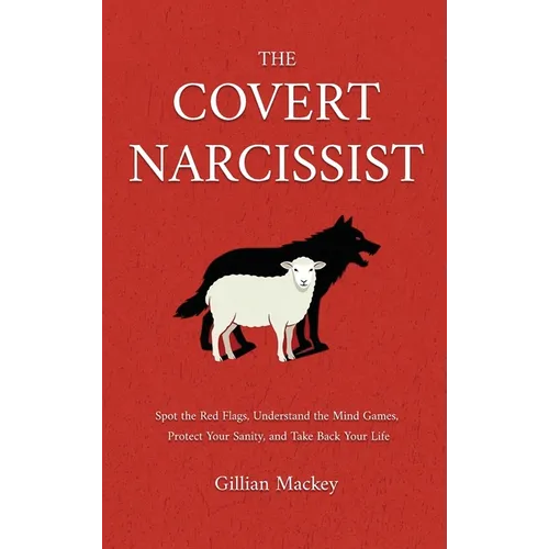 The Covert Narcissist: Spot the Red Flags, Understand the Mind Games, Protect Your Sanity, and Take Back Your Life