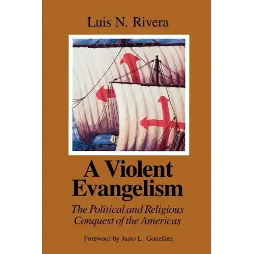 A Violent Evangelism: The Political and Religious Conquest of the Americas