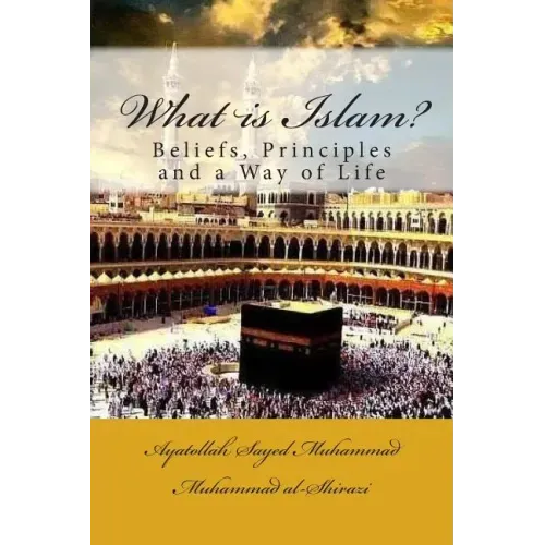 What Is Islam?: Beliefs, Principles and a Way of Life
