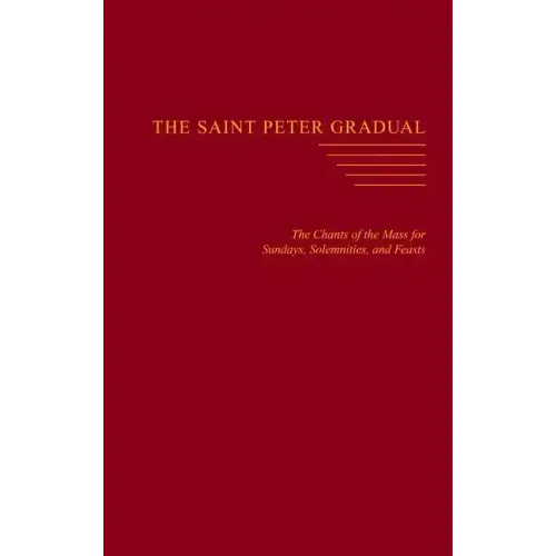 The Saint Peter Gradual: The Chants of the Mass for Sundays, Solemnities, and Feasts
