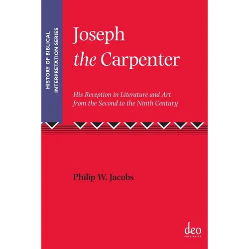 Joseph the Carpenter: His Reception in Literature and Art from the Second to the Ninth Century
