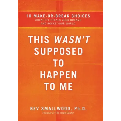 This Wasn't Supposed to Happen to Me: 10 Make-Or-Break Choices When Life Steals Your Dreams and Rocks Your World