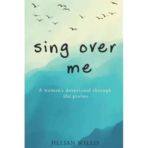 Sing Over Me: A Women's Devotional through the Psalms: A Women's Devotional through the Psalms