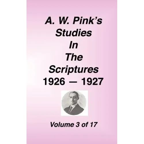 A. W. Pink's Studies in the Scriptures, 1926-27, Vol. 03 of 17