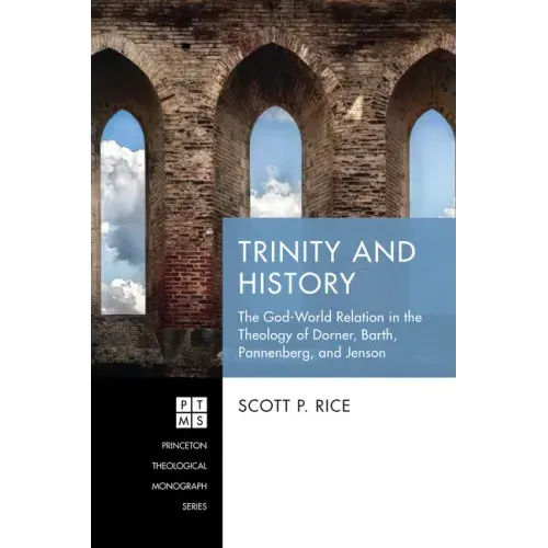 Trinity and History: The God-World Relation in the Theology of Dorner, Barth, Pannenberg, and Jenson