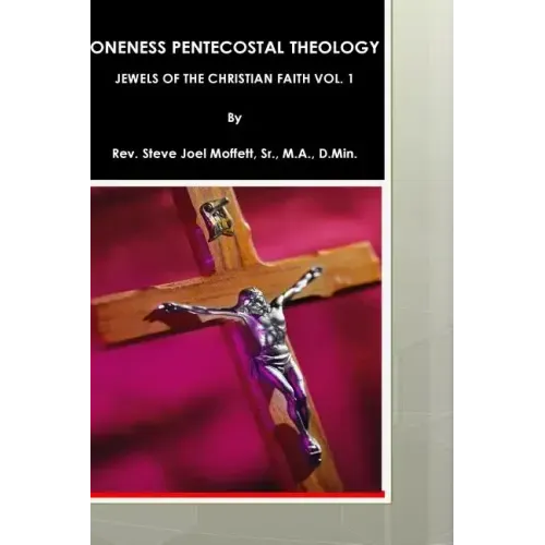 Oneness Pentecostal Theology: Jewels of The Christian Faith Vol. 1