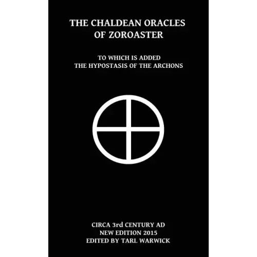 The Chaldean Oracles Of Zoroaster: To Which Is Added the Hypostasis of the Archons