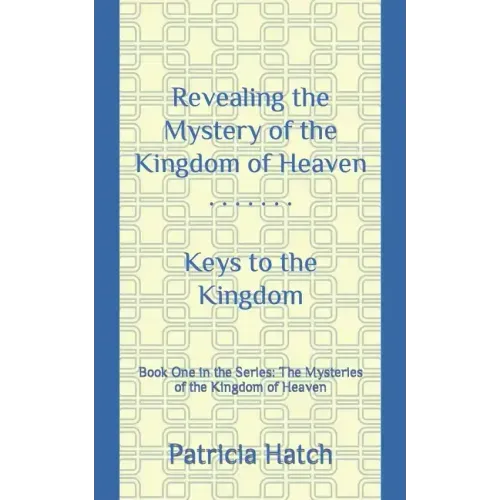 Revealing the Mystery of the Kingdom of Heaven: Keys to the Kingdom