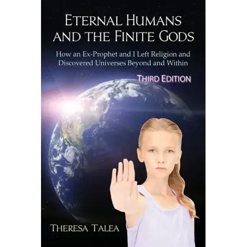 Eternal Humans and the Finite Gods: How an Ex-Prophet and I Left Religion and Discovered Universes Beyond and Within