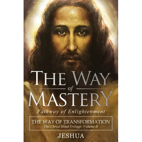 The Way of Mastery, Pathway of Enlightenment: The Way of Transformation: The Christ Mind Trilogy Vol II