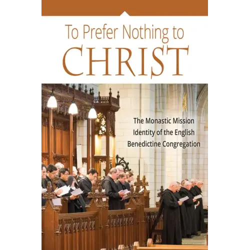 To Prefer Nothing to Christ: The Monastic Mission of the English Benedictine Congregation