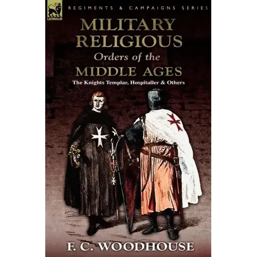 The Military Religious Orders of the Middle Ages: The Knights Templar, Hospitaller and Others