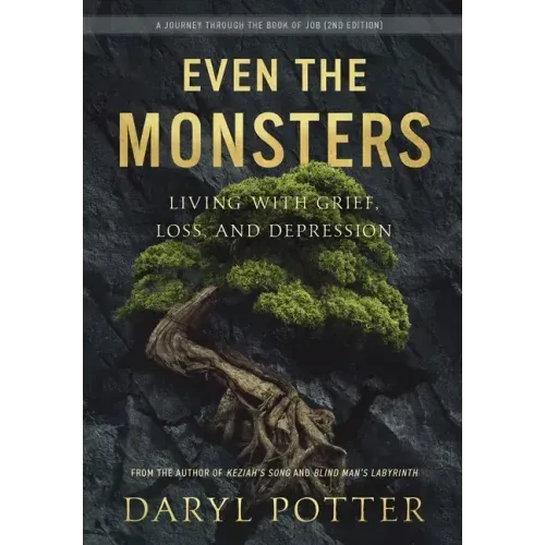 Even the Monsters. Living with Grief, Loss, and Depression: A Journey through the Book of Job (2nd Edition)