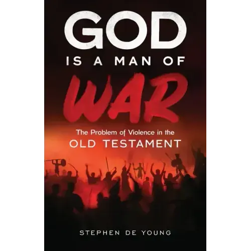 God Is a Man of War: The Problem of Violence in the Old Testament