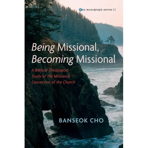 Being Missional, Becoming Missional: A Biblical-Theological Study of the Missional Conversion of the Church