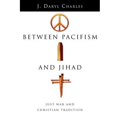 Between Pacifism and Jihad: Just War and Christian Tradition