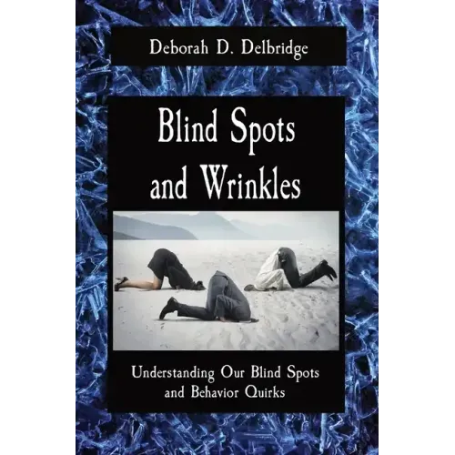Blind Spots and Wrinkles: Understanding Our Blind Spots and Behavior Quirks