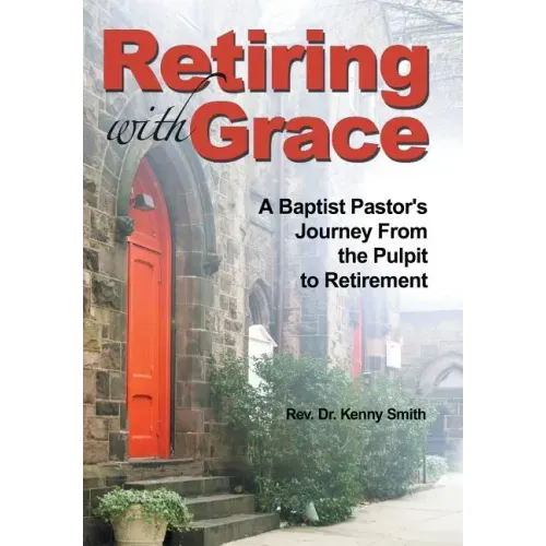 Retiring With Grace: A Baptist Pastor's Journey From the Pulpit to Retirement