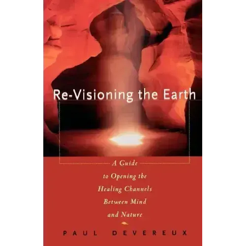 Revisioning the Earth: A Guide to Opening the Healing Channels Between Mind and Nature