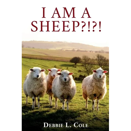 I Am A Sheep?!?! by Debbie L. Cole