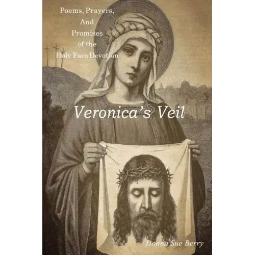 Veronica's Veil: Poems, Prayers, and Promises of the Holy Face Devotion