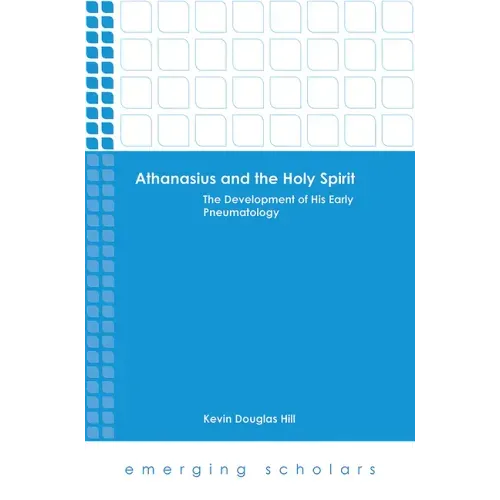 Athanasius and the Holy Spirit: The Development of His Early Pneumatology