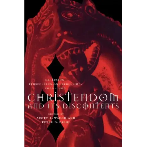 Christendom and Its Discontents: Exclusion, Persecution, and Rebellion, 1000 1500