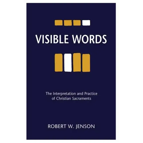 Visible Words: The Interpretation and Practice of Christian Sacraments