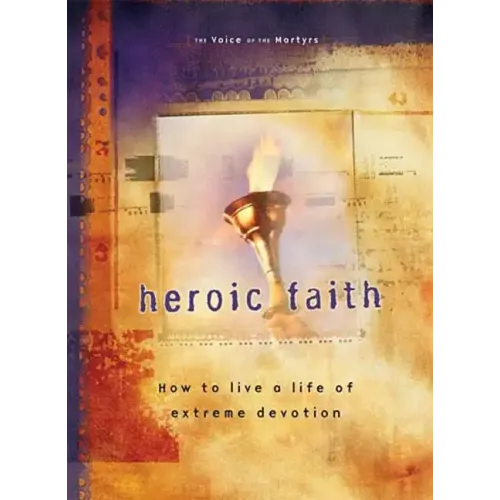 Heroic Faith: How to Live a Life of Extreme Devotion