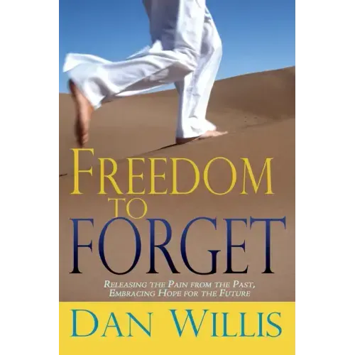 Freedom to Forget: Releasing the Pain from the Past, Embracing Hope for the Future