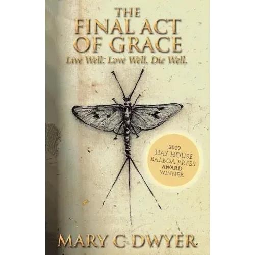 The Final Act of Grace: Live Well. Love Well. Die Well.